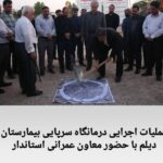 عملیات اجرایی درمانگاه سرپایی بیمارستان دیلم با حضور معاون عمرانی استاندار و معاون هماهنگی امور استانها مجمع خیرین سلامت کشور آغاز شد